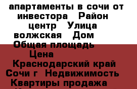 апартаменты в сочи от инвестора › Район ­ центр › Улица ­ волжская › Дом ­ 41 › Общая площадь ­ 40 › Цена ­ 1 700 000 - Краснодарский край, Сочи г. Недвижимость » Квартиры продажа   . Краснодарский край,Сочи г.